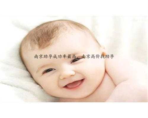南京助孕成功率最高，南京高价找助孕