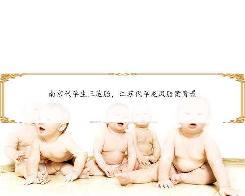 南京代孕生三胞胎，江苏代孕龙凤胎案背景