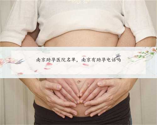 南京助孕医院名单，南京有助孕电话吗